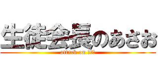 生徒会長のあさお (attack on あさお)