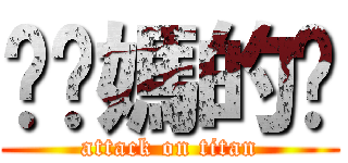 肏你媽的雞 (attack on titan)