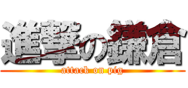 進撃の鎌倉 (attack on pig)