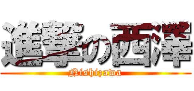 進撃の西澤 (Nishizawa)