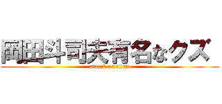 岡田斗司夫有名なクズ  (attack on titan)