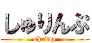 しゅりんぷ (shrimp)