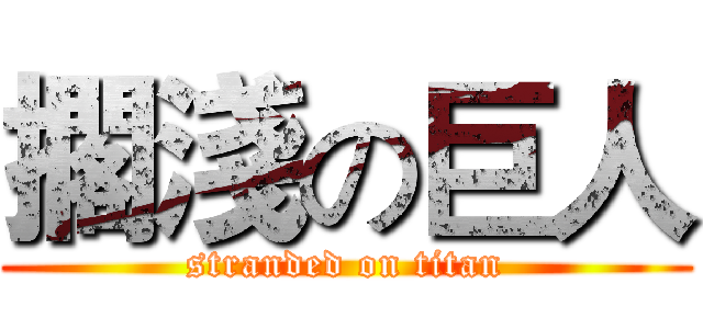 擱淺の巨人 (stranded on titan)