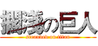 擱淺の巨人 (stranded on titan)