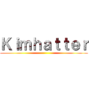 Ｋｉｍｈａｔｔｅｒ ()