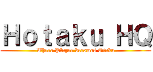 Ｈｏｔａｋｕ ＨＱ (Where Player becomes Otaku)
