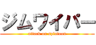 ジムワイパー (attack on splatoon)