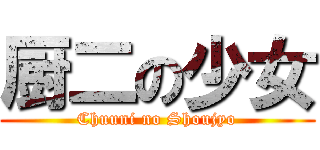 厨二の少女 (Chuuni no Shoujyo)