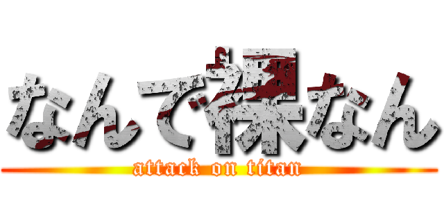 なんで裸なん (attack on titan)