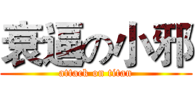 衰逼の小邪 (attack on titan)