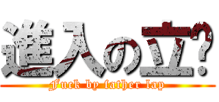 進入の立爸 (Fuck by father lap)