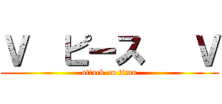 Ｖ  ピース   Ｖ (attack on titan)