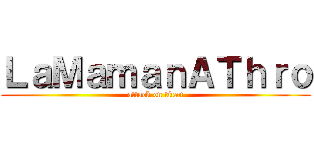 ＬａＭａｍａｎＡＴｈｒｏ (attack on titan)