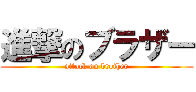進撃のブラザー (attack on brother)