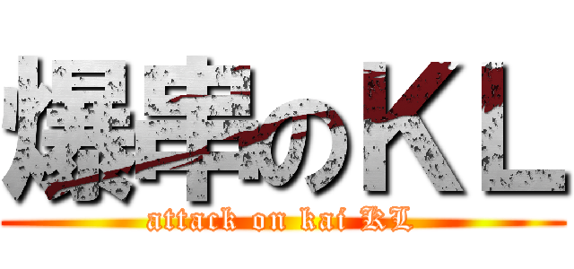 爆串のＫＬ (attack on kai KL)
