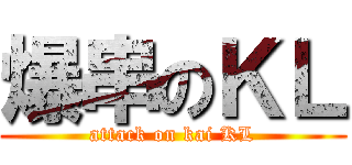 爆串のＫＬ (attack on kai KL)