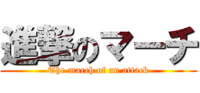 進撃のマーチ (The march of an attack)