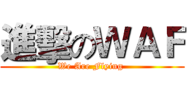 進擊のＷＡＦ (We Are Flying )