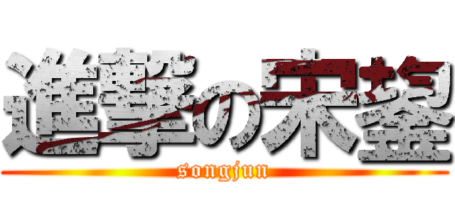 進撃の宋鋆 (songjun)