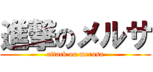 進撃のメルサ (attack on merusa)