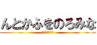 んとかふをのろみな (さあどこかな？)