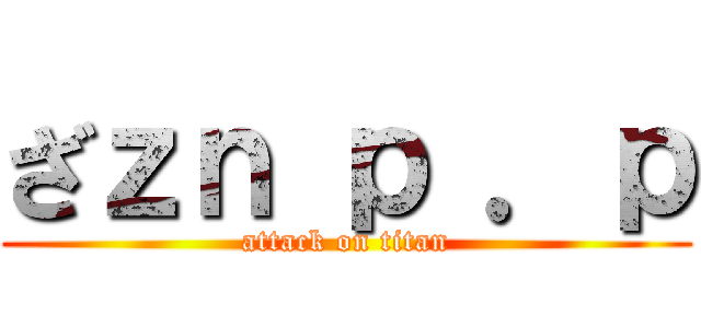 ざｚｎ ｐ ．ｐ (attack on titan)