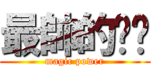 最帥的嘎嘎 (magic power)
