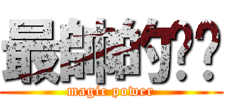 最帥的嘎嘎 (magic power)