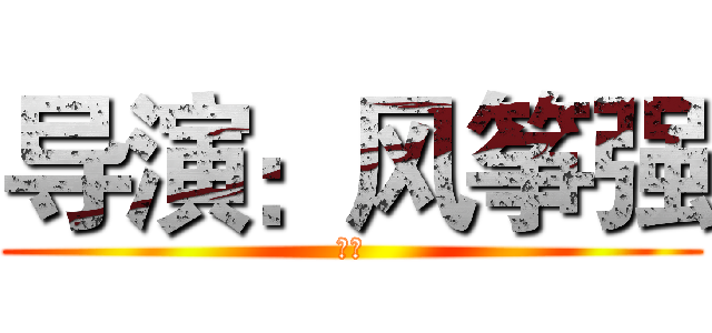 导演：风筝强 (编剧)