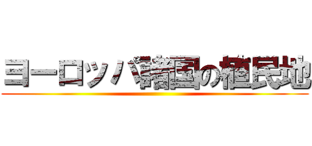 ヨーロッパ諸国の植民地 ()