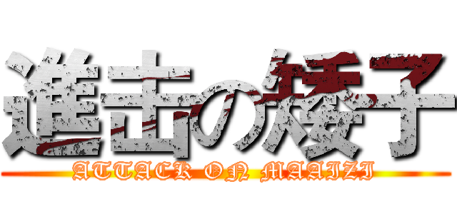 進击の矮子 (ATTACK ON MAAIZI)