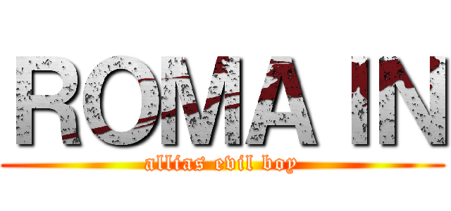 ＲＯＭＡＩＮ (allias evil boy)