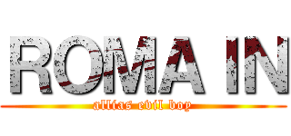 ＲＯＭＡＩＮ (allias evil boy)