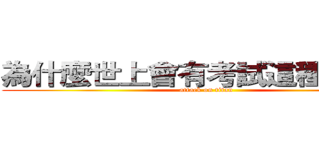 為什麼世上會有考試這種鬼東西 (attack on titan)