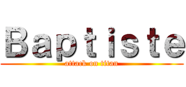 Ｂａｐｔｉｓｔｅ (attack on titan)