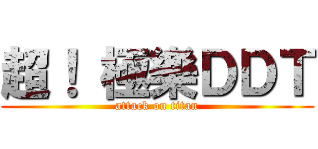 超！ 極樂ＤＤＴ (attack on titan)