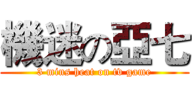 機迷の亞七 (3 mins heat on tv game)