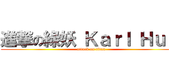 進撃の綠妖 Ｋａｒｌ Ｈｕｉ  (attack on titan)