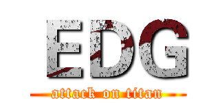 ＥＤＧ (attack on titan)