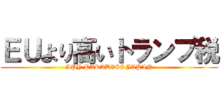 ＥＵより高いトランプ税 (SPY PARADICE JAPAN)
