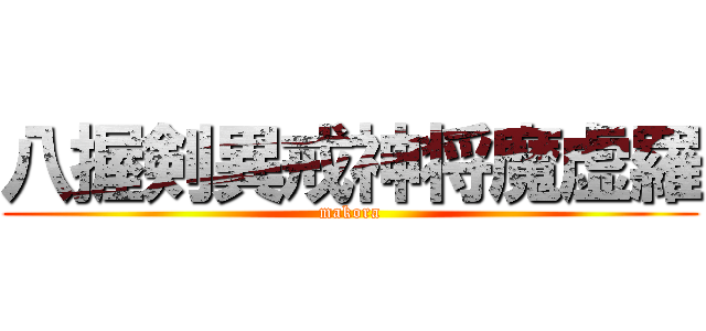 八握剣異戒神将魔虚羅 (makora)