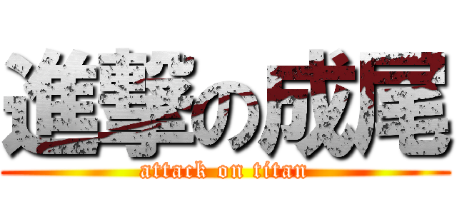 進撃の成尾 (attack on titan)