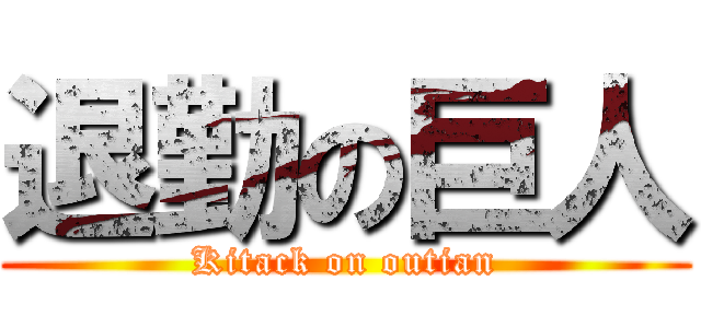 退勤の巨人 (Kitack on outian)
