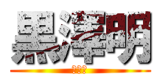 黒澤明 (黒沢明)