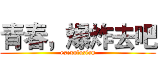 青春，爆炸去吧 (exexplosion)