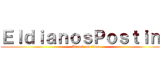 ＥｌｄｉａｎｏｓＰｏｓｔｉｎｇ (Attack on titan)