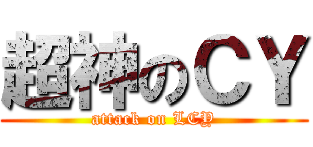 超神のＣＹ (attack on LCY)