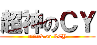 超神のＣＹ (attack on LCY)