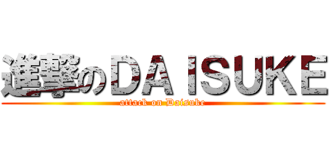 進撃のＤＡＩＳＵＫＥ (attack on Daisuke)