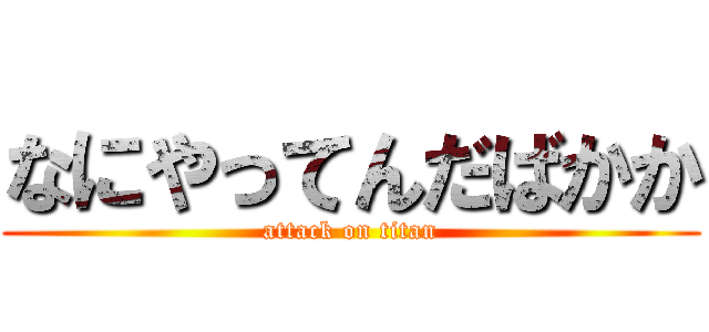 なにやってんだばかか (attack on titan)